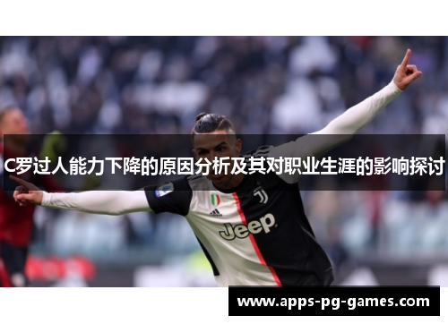 C罗过人能力下降的原因分析及其对职业生涯的影响探讨