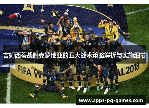 吉姆西蒂战胜克罗地亚的五大战术策略解析与实施细节