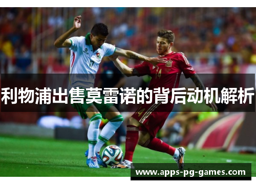 利物浦出售莫雷诺的背后动机解析