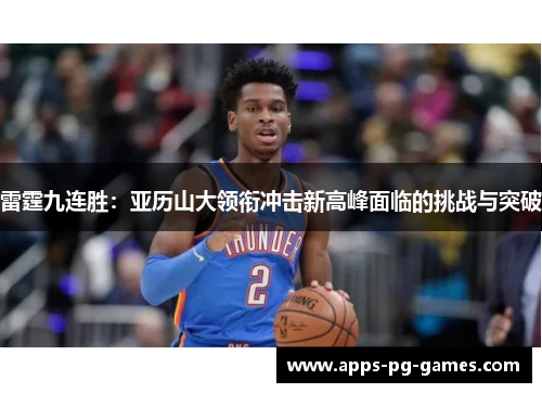 雷霆九连胜：亚历山大领衔冲击新高峰面临的挑战与突破