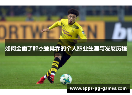 如何全面了解杰登桑乔的个人职业生涯与发展历程