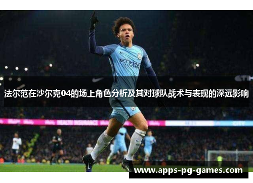 法尔范在沙尔克04的场上角色分析及其对球队战术与表现的深远影响