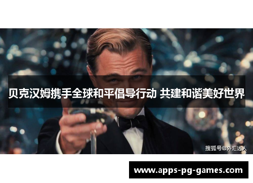 贝克汉姆携手全球和平倡导行动 共建和谐美好世界