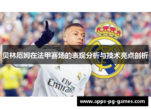 贝林厄姆在法甲赛场的表现分析与技术亮点剖析