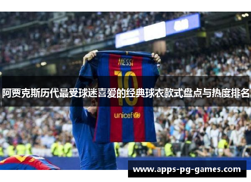 阿贾克斯历代最受球迷喜爱的经典球衣款式盘点与热度排名