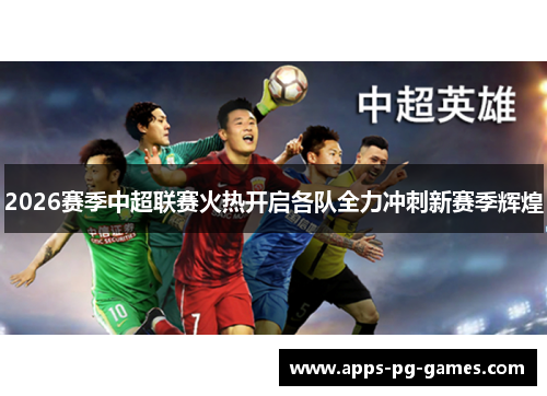 2026赛季中超联赛火热开启各队全力冲刺新赛季辉煌