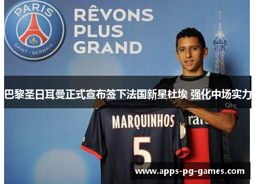 巴黎圣日耳曼正式宣布签下法国新星杜埃 强化中场实力